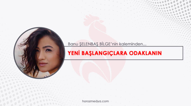 YENİ BAŞLANGIÇLARA ODAKLANIN