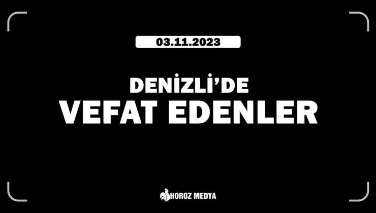 DENİZLİ’DE VEFAT EDENLER – 03.11.2023