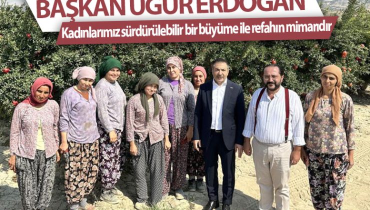 Başkan Uğur Erdoğan Kadınlarımız sürdürülebilir bir büyüme ile refahın mimarıdır