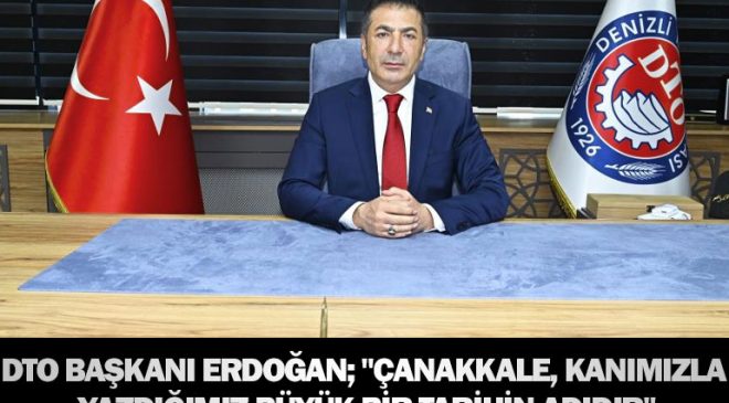 Dto başkanı erdoğan; “çanakkale, kanımızla yazdığımız büyük bir tarihin adıdır”