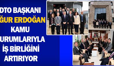 DTO Başkanı Uğur Erdoğan kamu kurumlarıyla iş birliğini artırıyor
