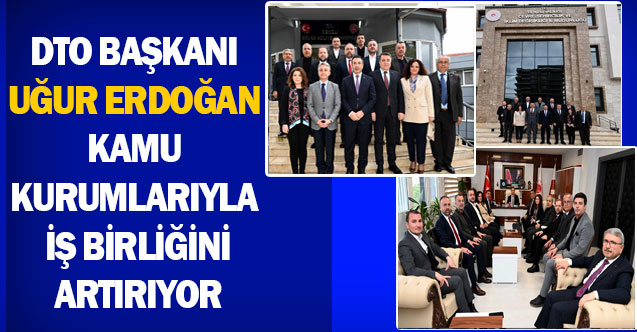 DTO Başkanı Uğur Erdoğan kamu kurumlarıyla iş birliğini artırıyor